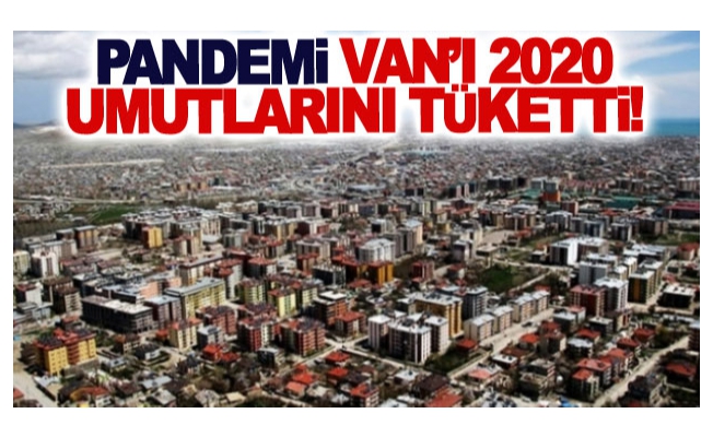 Pandemi Van’ı 2020 umutlarını tüketti!