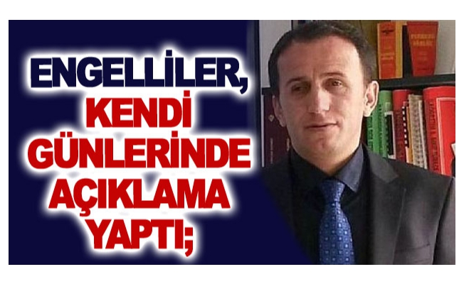 Engelliler, kendi günlerinde açıklama yaptı;