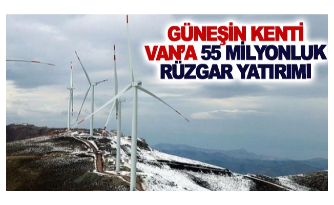 Güneşin kenti Van’a 55 milyonluk rüzgar yatırımı