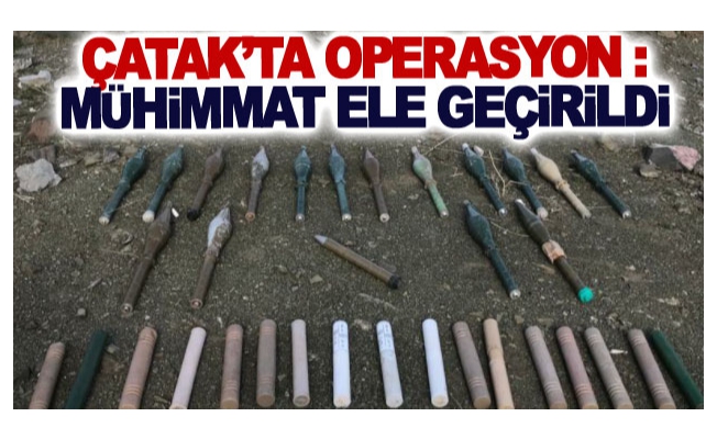 Çatak’ta operasyon : mühimmat ele geçirildi