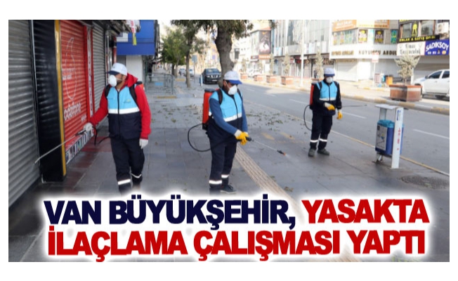 Van Büyükşehir, yasakta ilaçlama çalışması yaptı