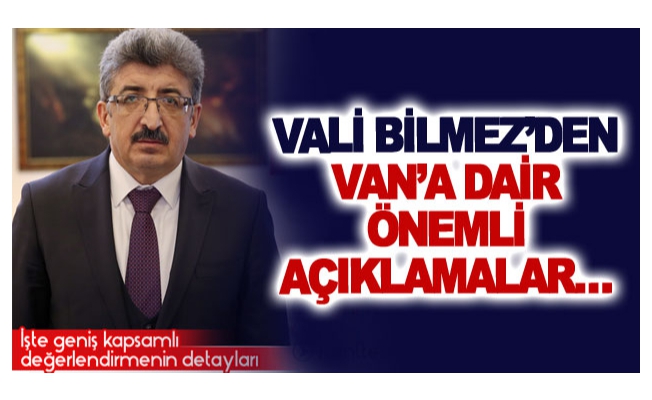 Vali Bilmez’den Van’a dair önemli açıklamalar…