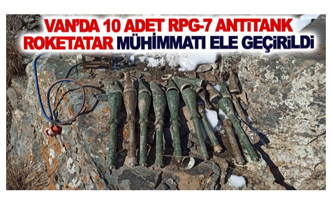 Van’da 10 adet RPG-7 antitank roketatar mühimmatı ele geçirildi