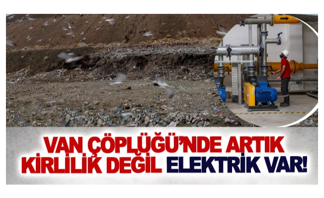 Van çöplüğü’nde artık kirlilik değil elektrik var!