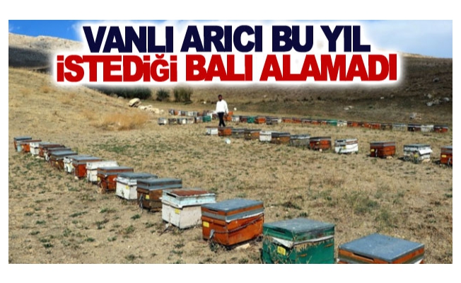 Vanlı arıcı bu yıl istediği balı alamadı