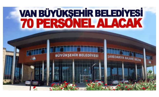 Van Büyükşehir Belediyesi 70 personel alacak