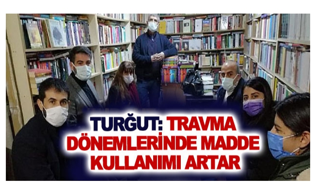 Turğut: Travma dönemlerinde madde kullanımı artar