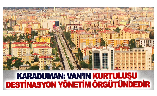 Karaduman: Van’ın Kurtuluşu Destinasyon Yönetim Örgütündedir