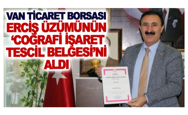 Van Ticaret Borsası Erciş üzümünün ‘Coğrafi İşaret Tescil Belgesi’ni aldı