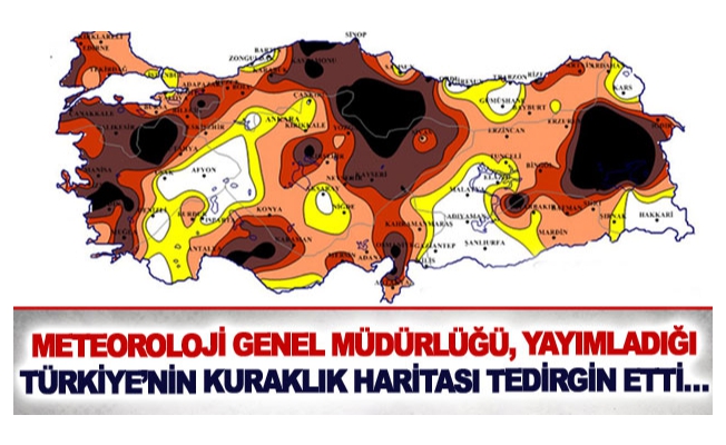 Meteoroloji Genel Müdürlüğü, yayımladığı Türkiye’nin kuraklık haritası tedirgin etti…