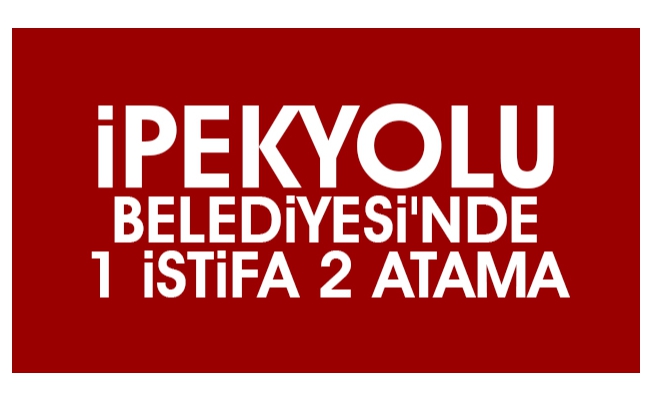 İpekyolu Belediyesi'nde 1 istifa, 2 atama