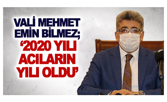 Vali Mehmet Emin Bilmez; ‘2020 yılı acıların yılı oldu’