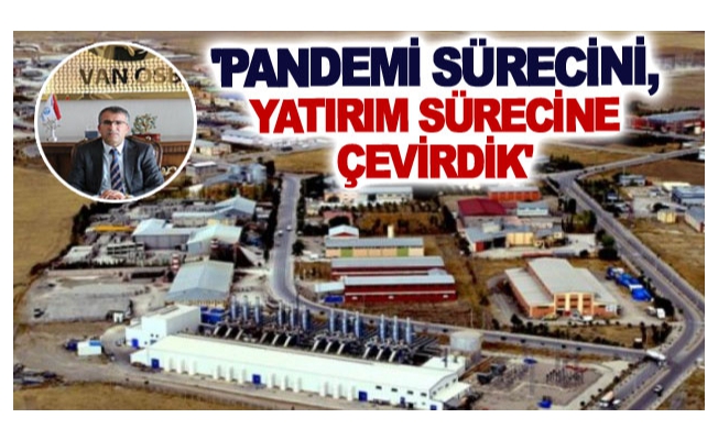 'Pandemi sürecini, yatırım sürecine çevirdik'