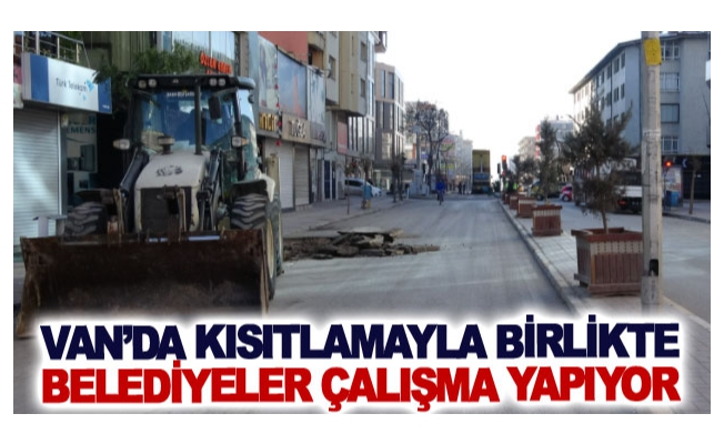 Van’da kısıtlamayla birlikte belediyeler çalışma yapıyor