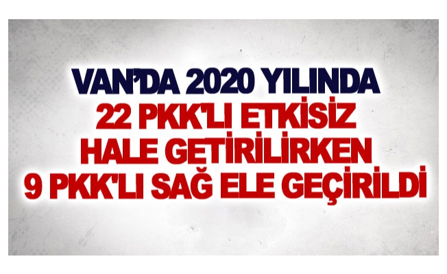 Van’da 2020 yılında 22 Pkk'lıetkisiz hale getirilirken 9 Pkk'lısağ ele geçirildi