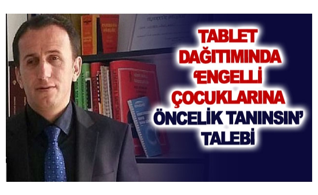 Tablet dağıtımında ‘engelli çocuklarına öncelik tanınsın’ talebi