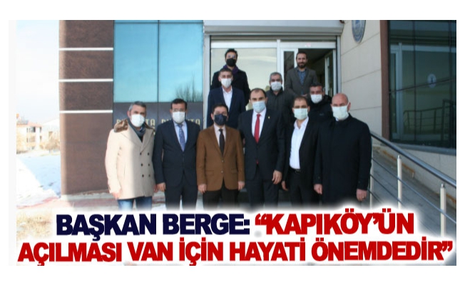 Başkan Berge: Kapıköy’ün açılması Van için hayati önemdedir