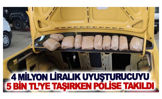 Dört milyon liralık uyuşturucuyu 5 bin TL’ye taşırken polise takıldı