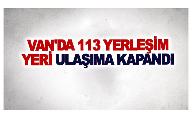 Van'da 113 yerleşim yeri ulaşıma kapandı