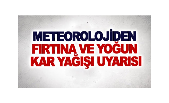 Meteorolojiden yoğun kar yağışı ve fırtına uyarısı