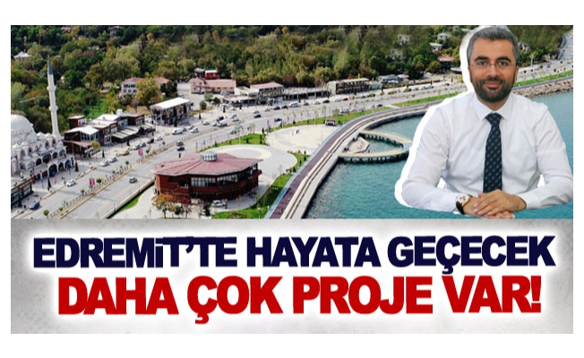 Edremit’te hayata geçecek daha çok proje var!