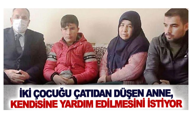 İki çocuğu çatıdan düşen anne, kendisine yardım edilmesini istiyor