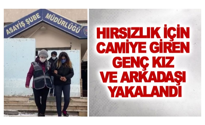 Hırsızlık için camiye giren genç kız ve arkadaşı yakalandı