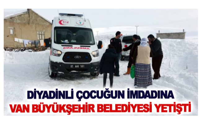 Diyadinli çocuğun imdadına Van Büyükşehir Belediyesi yetişti