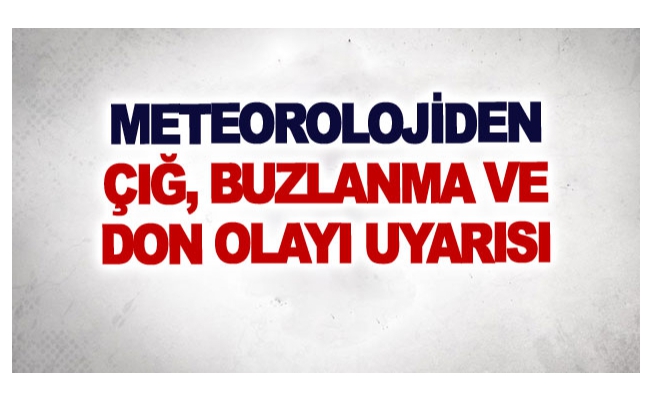 Meteorolojiden çığ, buzlanma ve don olayı uyarısı