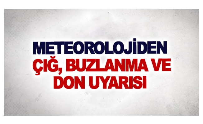 Meteorolojiden çığ, buzlanma ve don uyarısı