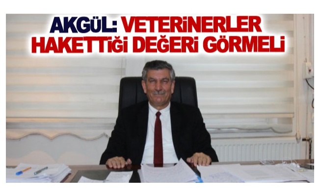 Akgül: Veterinerler hakettiği değeri görmeli