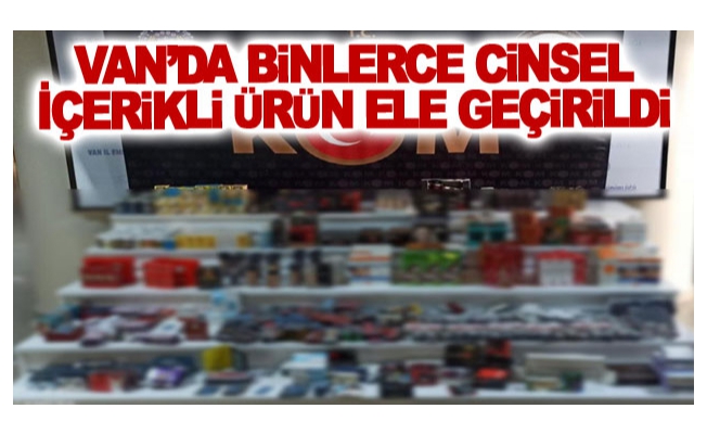 Van’da binlerce cinsel içerikli ürün ele geçirildi