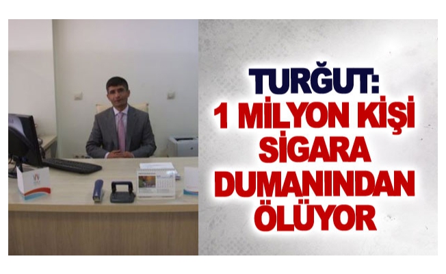 Turğut: 1 milyon kişi sigara dumanından ölüyor