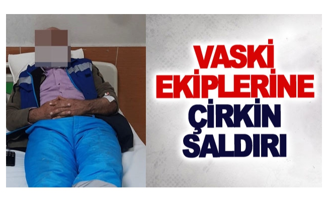 VASKİ ekiplerine çirkin saldırı