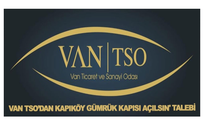 Van TSO’dan Kapıköy Gümrük Kapısı açılsın' talebi