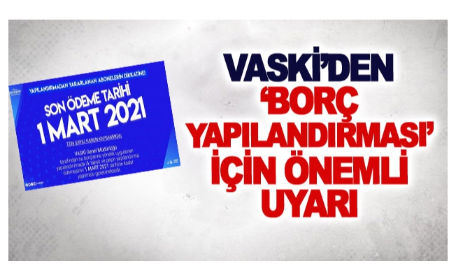 VASKİ’den ‘borç yapılandırması’ için önemli uyarı