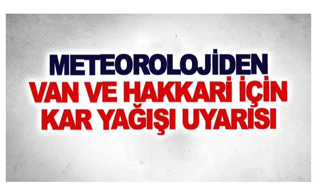 Meteorolojiden Van ve Hakkari için kar yağışı uyarısı