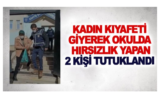 Kadın kıyafeti giyerek okulda hırsızlık yapan 2 kişi tutuklandı