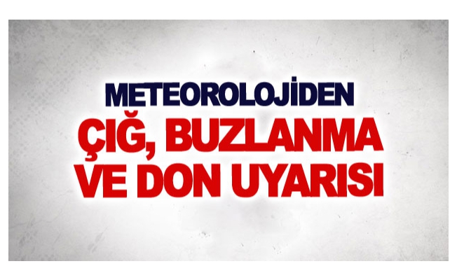 Meteorolojiden çığ, buzlanma ve don uyarısı