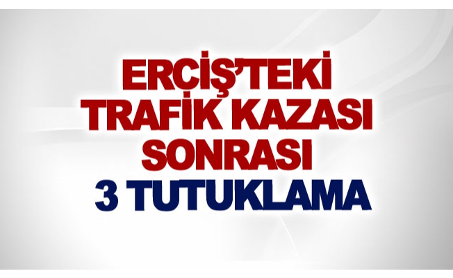 Erciş’teki trafik kazası sonrası 3 tutuklama