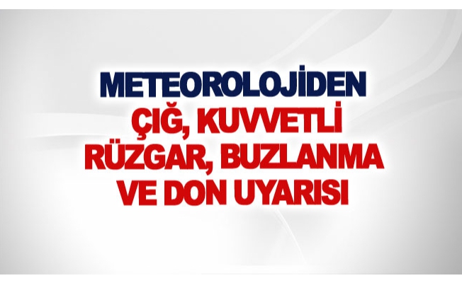 Meteorolojiden çığ, kuvvetli rüzgar, buzlanma ve don uyarısı