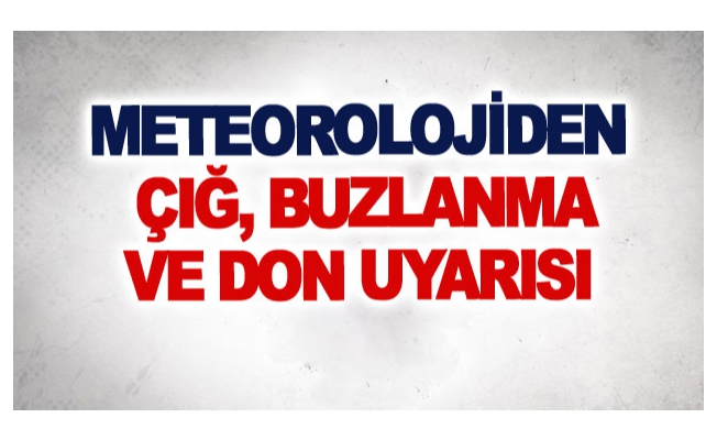 Meteorolojiden çığ, buzlanma ve don uyarısı