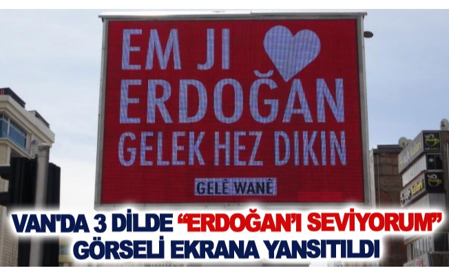 Van'da 3 dilde “Erdoğan’ı seviyorum” görseli ekrana yansıtıldı