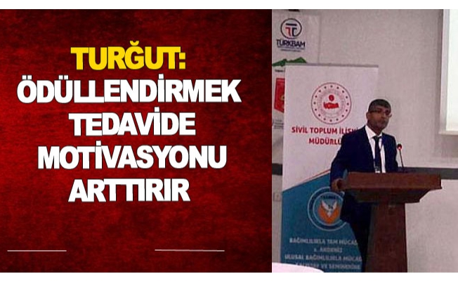 Turğut: Ödüllendirmek tedavide motivasyonu arttırır