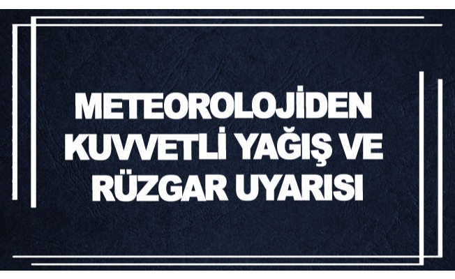 Meteorolojiden kuvvetli yağış ve rüzgar uyarısı