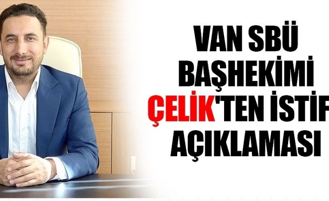 Başhekim Sebahattin Çelik'ten istifa açıklaması