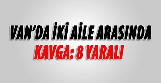 Van'da Kavga: 8 Yaralı!