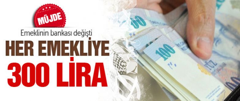 Emeklinin bankası değişiyor her emekliye 300 lira