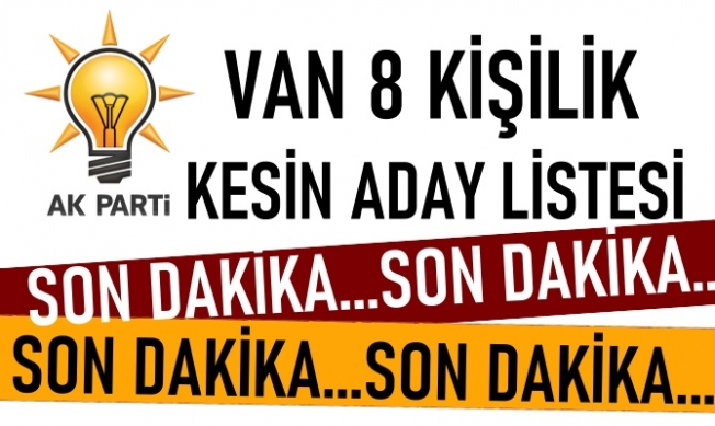 AK Parti Van Milletvekilliği kesin aday listesi açıklandı...