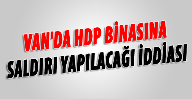 Hdp Binasına Saldırı Yapılacağı İddiası